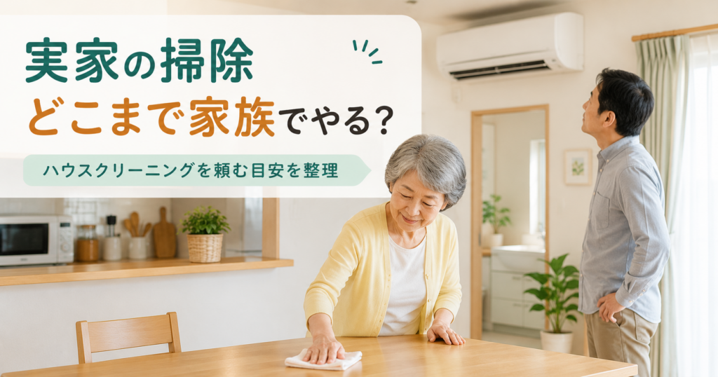 親の実家の掃除について家族でやる範囲と外へ頼む範囲を考える親子